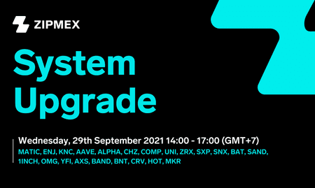 System Upgrade – 29th September 2021 14:00 – 17:00 (GMT+7)